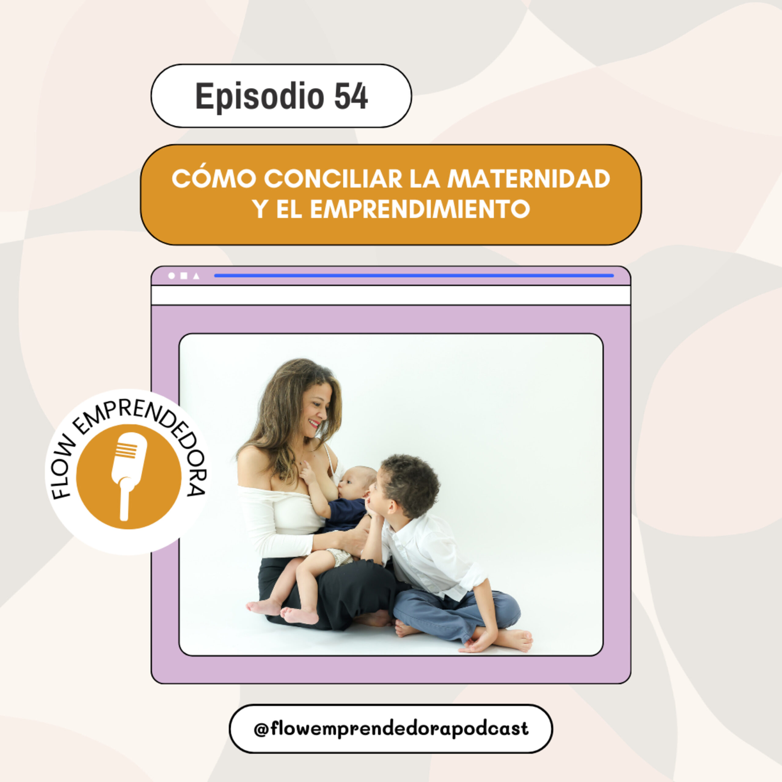 Episodio 54 | Cómo conciliar la maternidad y el emprendimiento