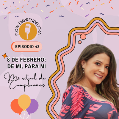 E43 | 8 de Febrero: «De mi, para mi» Ritual de Cumpleaños